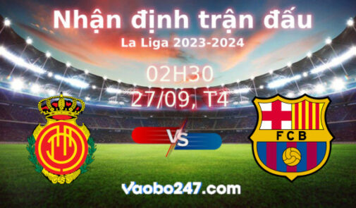 Soi kèo Mallorca vs Barcelona, 02h30 ngày 27/09/2023 – La Liga 2023-2024