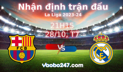 Soi kèo Barcelona vs Real Madrid, 21h15 ngày 28/10/2023 – La Liga 2023-2024